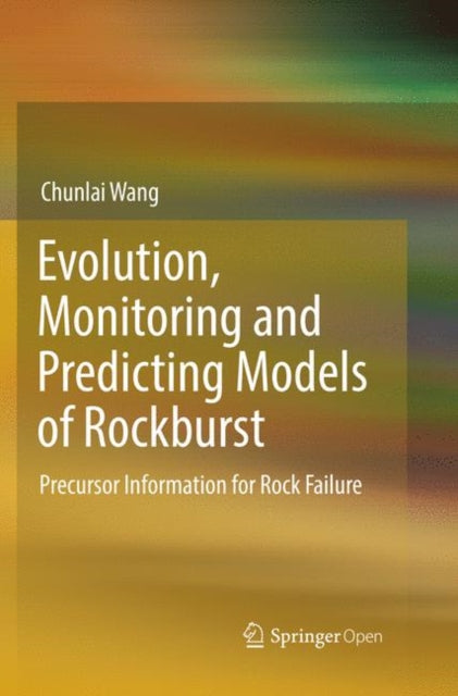 Book cover of: Evolution, Monitoring and Predicting Models of Rockburst. By: Chunlai Wang
