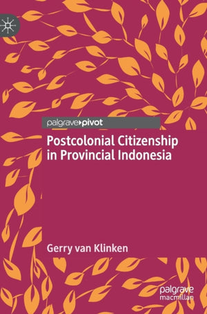 Postcolonial Citizenship in Provincial Indonesia