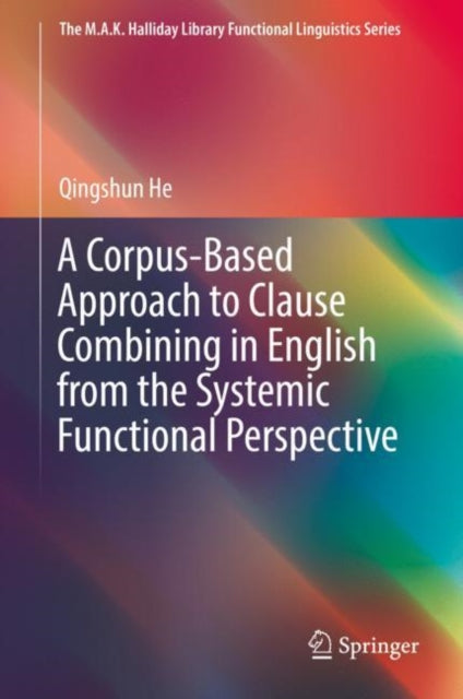 Book cover of: Corpus-Based Approach to Clause Combining in English from the Systemic Functional Perspective. By: Qingshun He