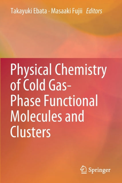 Book cover of: Physical Chemistry of Cold Gas-Phase Functional Molecules and Clusters. By: Takayuki Ebata
