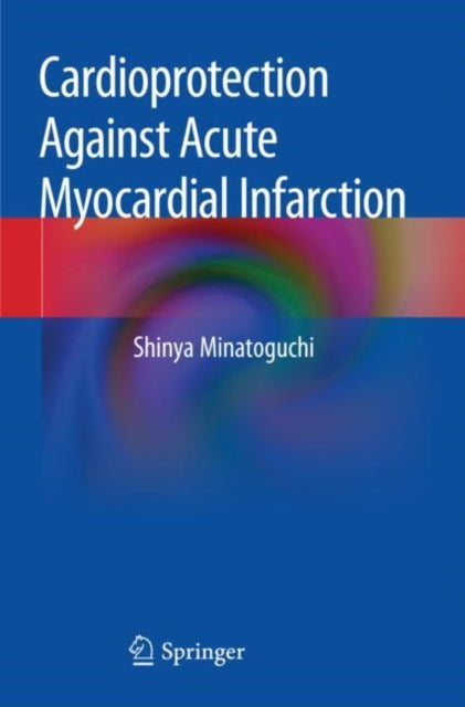 Book cover of: Cardioprotection Against Acute Myocardial Infarction. By: Shinya Minatoguchi