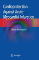 Book cover of: Cardioprotection Against Acute Myocardial Infarction. By: Shinya Minatoguchi