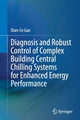 Book cover of: Diagnosis and Robust Control of Complex Building Central Chilling Systems for Enhanced Energy Performance. By: Dian-Ce Gao