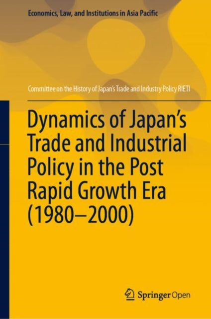 Book cover of: Dynamics of Japan’s Trade and Industrial Policy in the Post Rapid Growth Era (1980–2000). By: Committee on the History of Japan's Trade and Industry Policy RIETI
