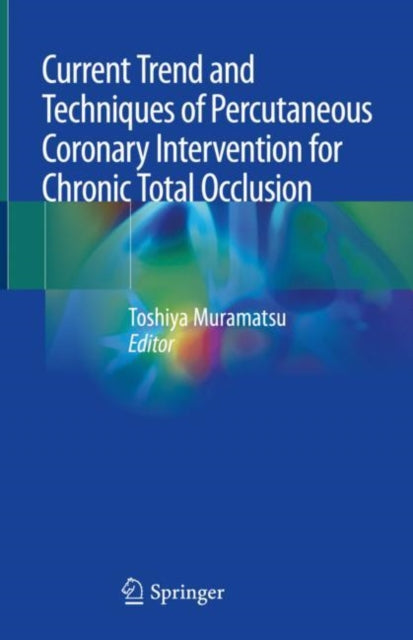 Book cover of: Current Trend and Techniques of Percutaneous Coronary Intervention for Chronic Total Occlusion. By: Toshiya Muramatsu