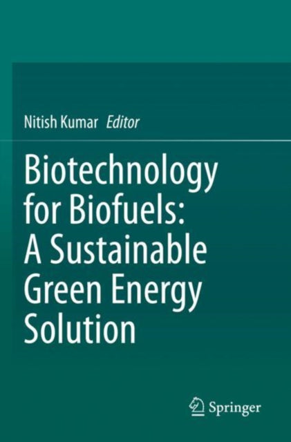 Book cover of: Biotechnology for Biofuels: A Sustainable Green Energy Solution. By: Nitish Kumar