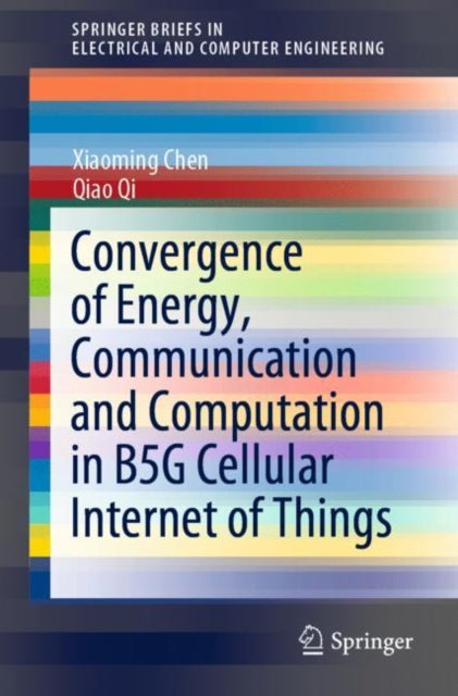 Book cover of: Convergence of Energy, Communication and Computation in B5G Cellular Internet of Things. By: Xiaoming Chen
