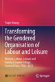 Book cover of: Transforming the Gendered Organisation of Labour and Leisure. By: Yuqin Huang