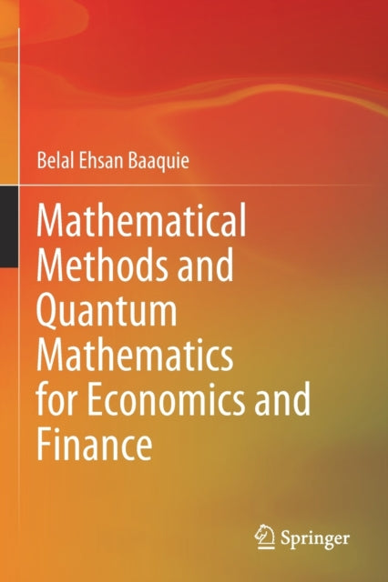 Book cover of: Mathematical Methods and Quantum Mathematics for Economics and Finance. By: Belal Ehsan Baaquie
