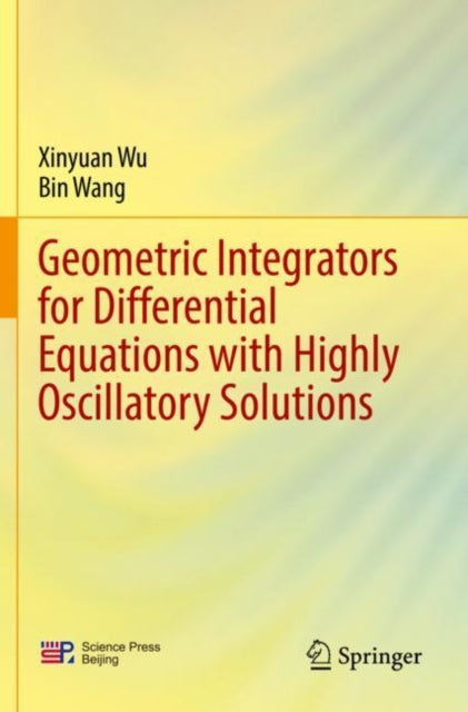 Book cover of: Geometric Integrators for Differential Equations with Highly Oscillatory Solutions. By: Xinyuan Wu