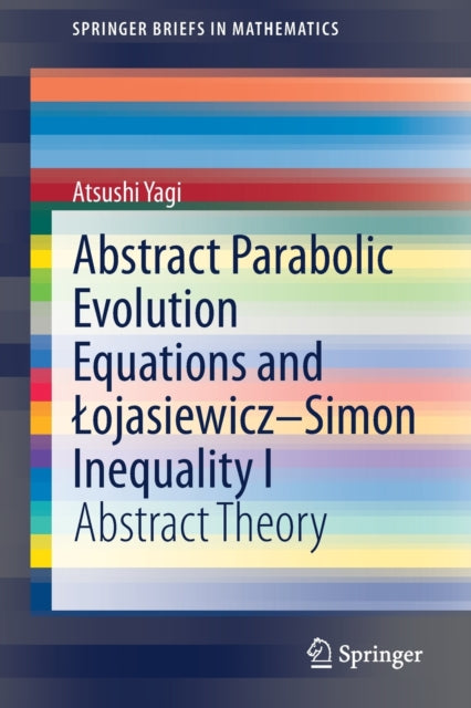 Book cover of: Abstract Parabolic Evolution Equations and Lojasiewicz–Simon Inequality I. By: Atsushi Yagi