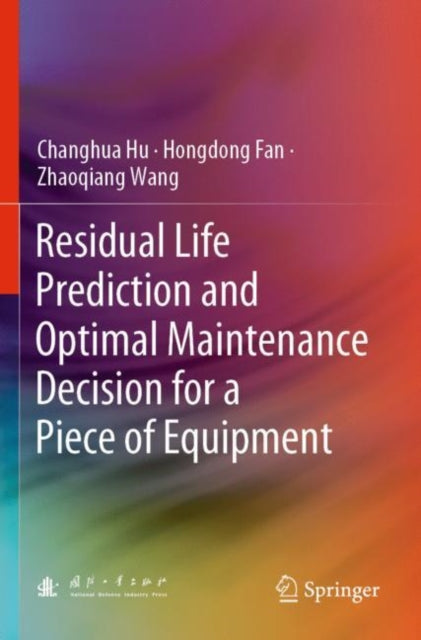 Book cover of: Residual Life Prediction and Optimal Maintenance Decision for a Piece of Equipment. By: Changhua Hu