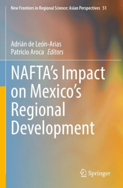 Book cover of: NAFTA’s Impact on Mexico’s Regional Development. By: Adrián de León-Arias