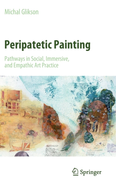 Book cover of: Peripatetic Painting: Pathways in Social, Immersive, and Empathic Art Practice. By: Michal Glikson