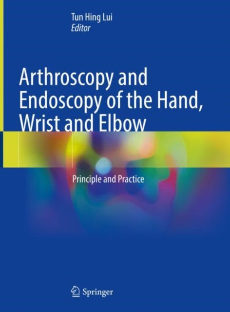 Book cover of: Arthroscopy and Endoscopy of the Hand, Wrist and Elbow. By: Tun Hing Lui