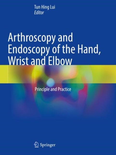 Book cover of: Arthroscopy and Endoscopy of the Hand, Wrist and Elbow. By: Tun Hing Lui