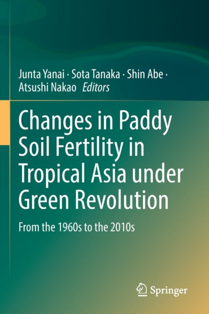 Book cover of: Changes in Paddy Soil Fertility in Tropical Asia under Green Revolution. By: Junta Yanai