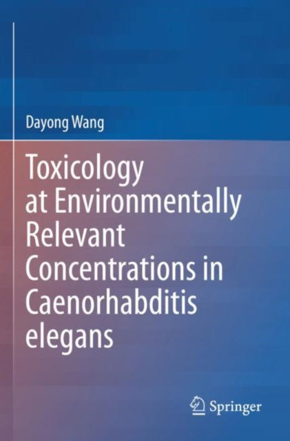 Book cover of: Toxicology at Environmentally Relevant Concentrations in Caenorhabditis elegans. By: Dayong Wang