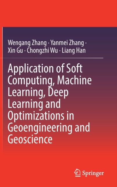 Book cover of: Application of Soft Computing, Machine Learning, Deep Learning and Optimizations in Geoengineering and Geoscience. By: Wen'gang Zhang