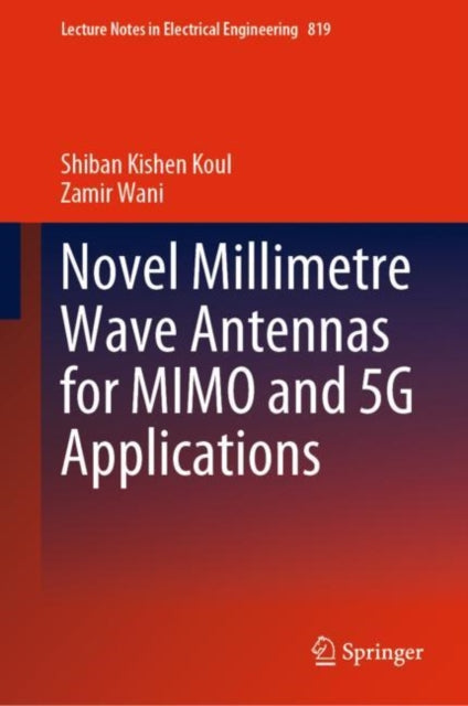 Book cover of: Novel Millimetre Wave Antennas for MIMO and 5G Applications. By: Shiban Kishen Koul