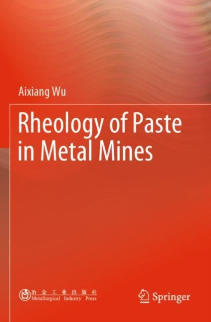 Book cover of: Rheology of Paste in Metal Mines. By: Aixiang Wu