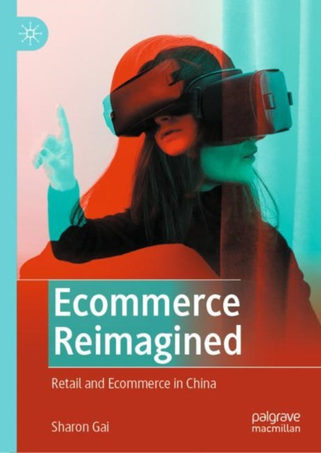 Ecommerce Reimagined, Retail and Ecommerce in China 9789811900020 Sharon Gai