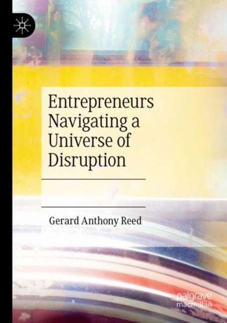 Book cover of: Entrepreneurs Navigating a Universe of Disruption. By: Gerard Anthony Reed
