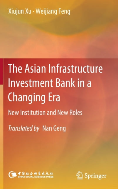 Book cover of: Asian Infrastructure Investment Bank in a Changing Era. By: Xiujun Xu