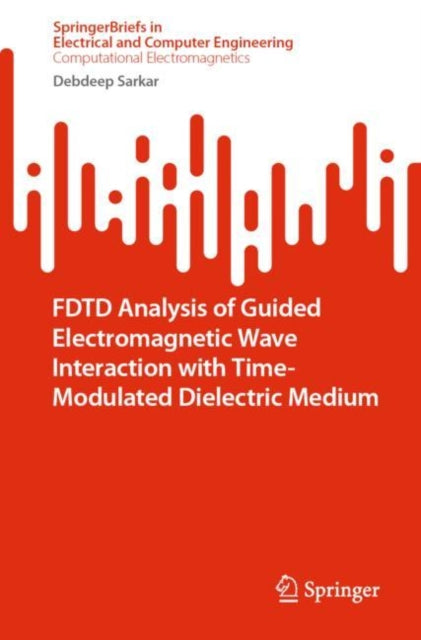 Book cover of: FDTD Analysis of Guided Electromagnetic Wave Interaction with Time-Modulated Dielectric Medium. By: Debdeep Sarkar