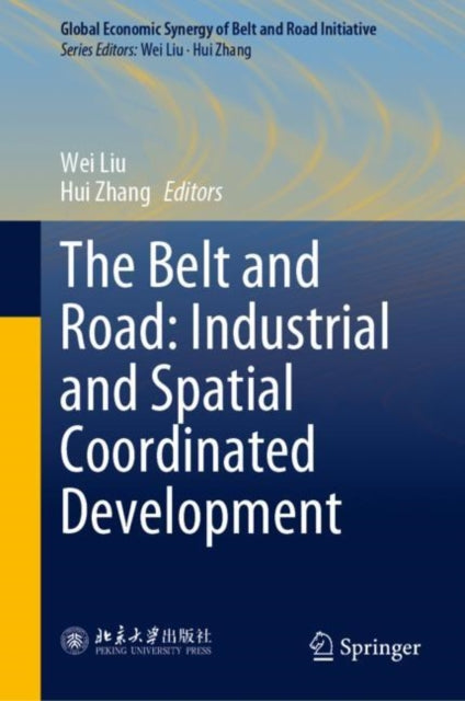 Book cover of: Belt and Road: Industrial and Spatial Coordinated Development. By: Wei Liu