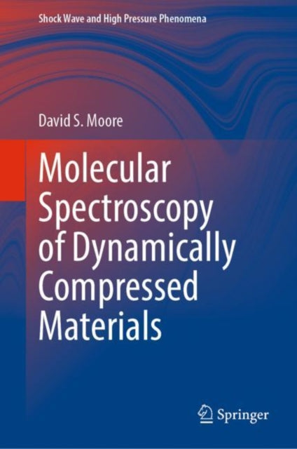 Book cover of: Molecular Spectroscopy of Dynamically Compressed Materials. By: David S. Moore