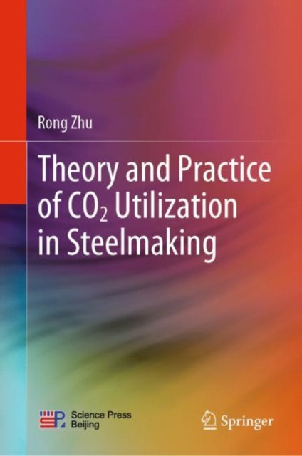Book cover of: Theory and Practice of CO2 Utilization in Steelmaking. By: Rong Zhu