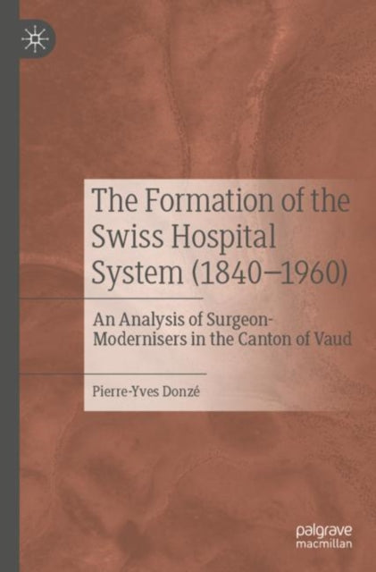 Book cover of: Formation of the Swiss Hospital System (1840–1960). By: Pierre-Yves Donzé