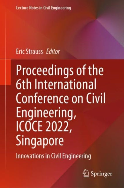 Book cover of: Proceedings of the 6th International Conference on Civil Engineering, ICOCE 2022, Singapore. By: Eric Strauss