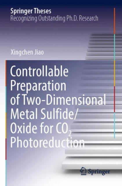 Book cover of: Controllable Preparation of Two-Dimensional Metal Sulfide/Oxide for CO2 Photoreduction. By: Xingchen Jiao