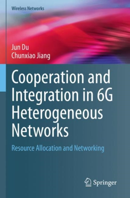 Book cover of: Cooperation and Integration in 6G Heterogeneous Networks. By: Jun Du