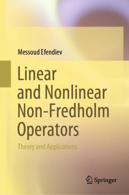 Book cover of: Linear and Nonlinear Non-Fredholm Operators. By: Messoud Efendiev