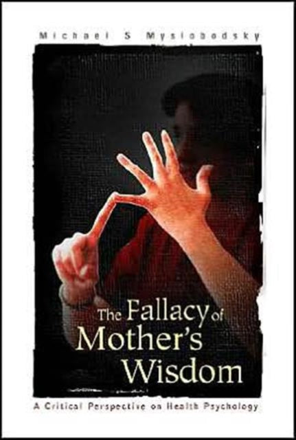 Book cover of: Fallacy Of Mother's Wisdom, The: A Critical Perspective On Health Psychology. By: Michael S. Myslobodsky