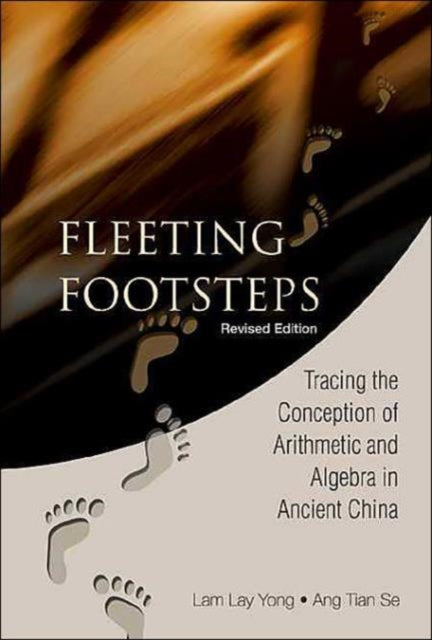 Book cover of: Fleeting Footsteps: Tracing The Conception Of Arithmetic And Algebra In Ancient China (Revised Edition)