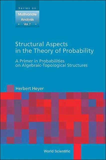 Book cover of: Structural Aspects In The Theory Of Probability: A Primer In Probabilities On Algebraic - Topological Structures. By: Herbert Heyer