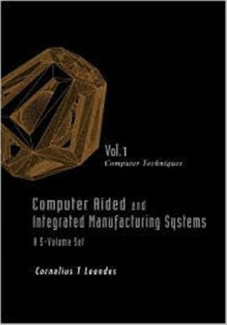 Book cover of: Computer Aided And Integrated Manufacturing Systems - Volume 1: Computer Techniques. By: Cornelius T. Leondes