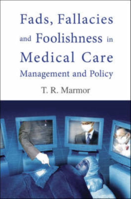 Book cover of: Fads, Fallacies And Foolishness In Medical Care Management And Policy. By: T. R. Marmor