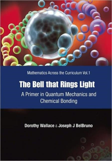 Book cover of: Bell That Rings Light, The: A Primer In Quantum Mechanics And Chemical Bonding. By: Dorothy Wallace