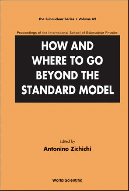 Book cover of: How And Where To Go Beyond The Standard Model - Proceedings Of The International School Of Subnuclear Physics. By: Antonio Zichichi, International School of Subnuclear Physics (42nd 2004 Erice, Italy)