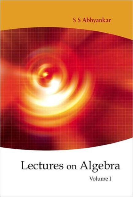 Book cover of: Lectures On Algebra - Volume 1. By: S. S. Abhyankar, Shreeram Shankar Abhyankar