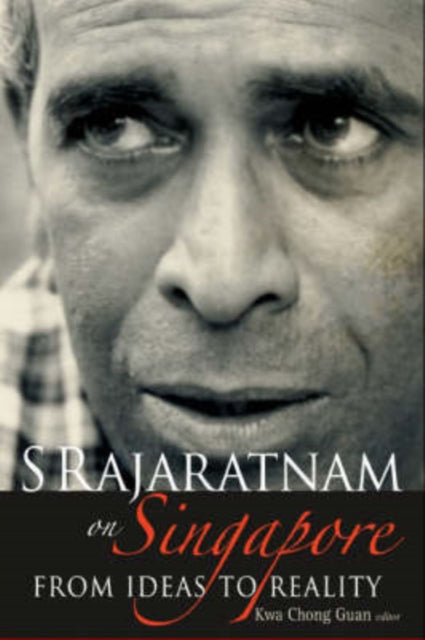 Book cover of: S Rajaratnam On Singapore: From Ideas To Reality. By: Kwa Chong Guan