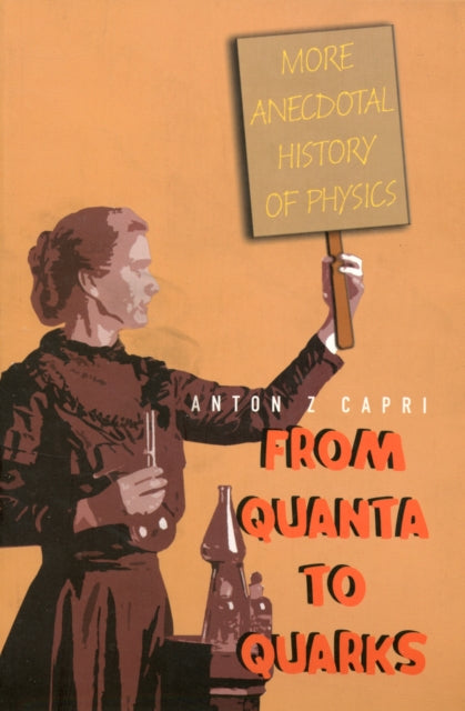 Book cover of: From Quanta To Quarks: More Anecdotal History Of Physics. By: Anton Z. Capri