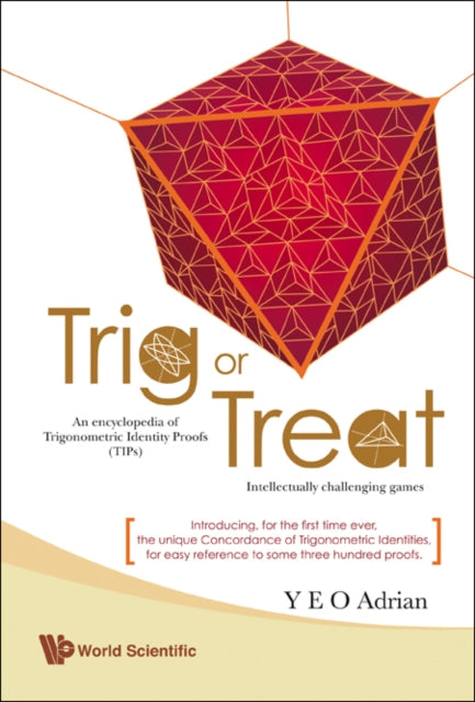 Book cover of: Trig Or Treat: An Encyclopedia Of Trigonometric Identity Proofs (Tips) With Intellectually Challenging Games. By: Adrian Yeo