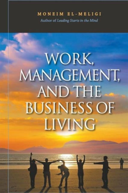 Book cover of: Work, Management, And The Business Of Living. By: A. Moneim El-Meligi