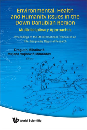 Environmental, Health And Humanity Issues In The Down Danubian Region: Multidisciplinary Approach - Proceedings Of The 9th International Symposium On Interdisciplinary Regional Research